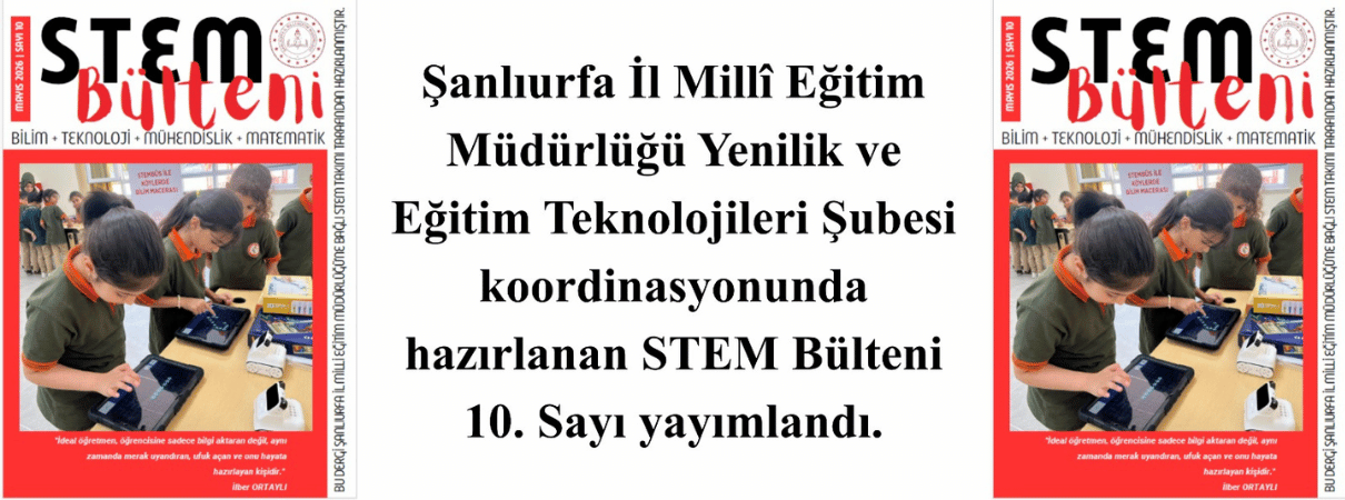 Şanlıurfa İl Millî Eğitim Müdürlüğü Yenilik ve Eğitim Teknolojileri Şubesi koordinasyonunda hazırlanan STEM Bülteni 10. Sayı yayımlandı.
